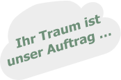 Ihr Traum ist unser Auftrag …